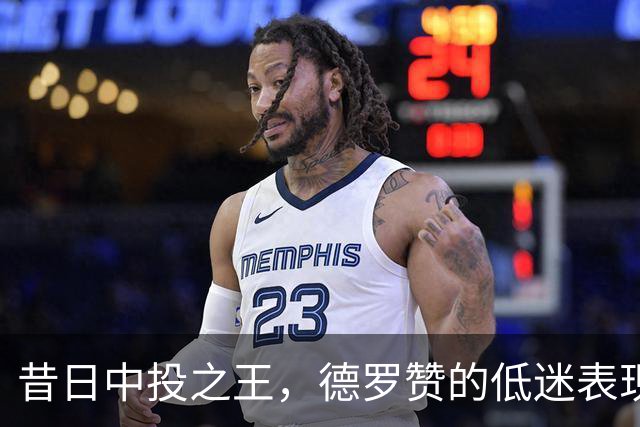 昔日中投之王，德罗赞的低迷表现引发担忧
